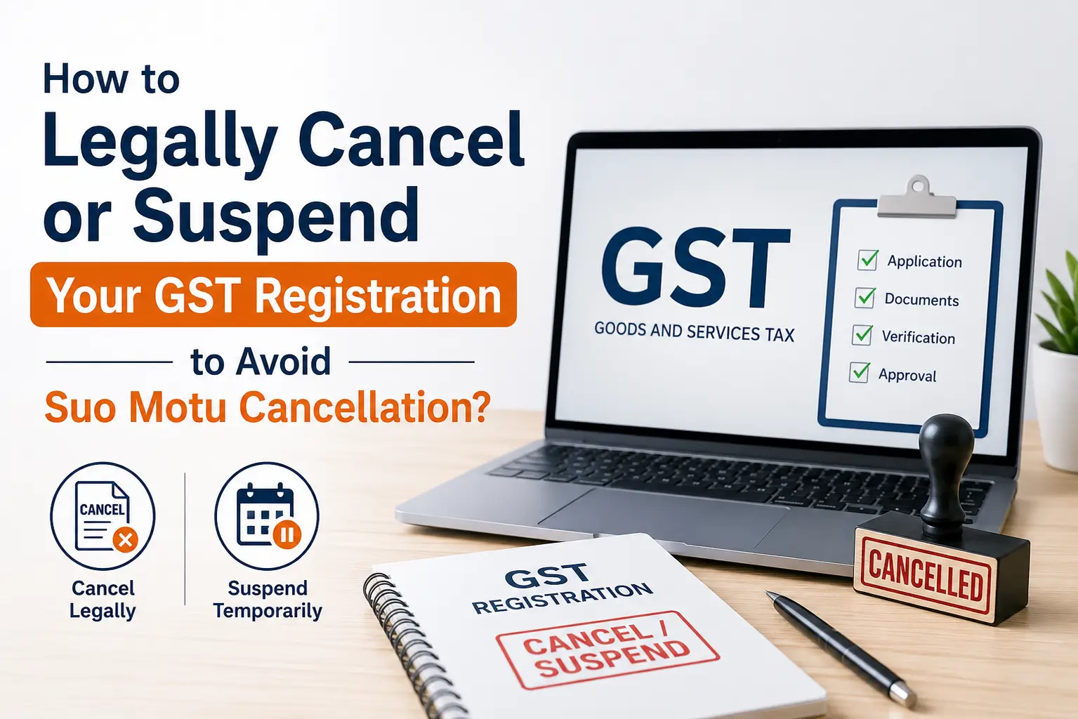 How to Legally Cancel or Suspend Your GST Registration to Avoid Suo Motu Cancellation?
